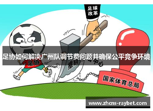 足协如何解决广州队调节费问题并确保公平竞争环境