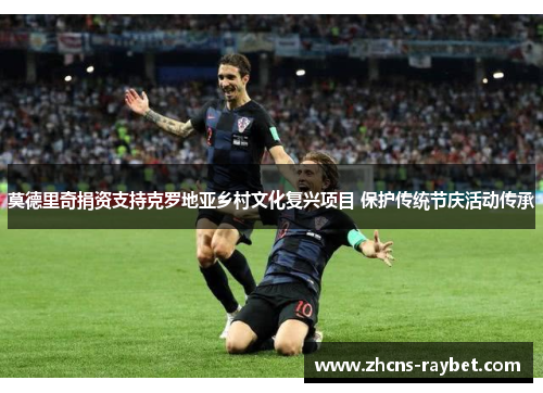 莫德里奇捐资支持克罗地亚乡村文化复兴项目 保护传统节庆活动传承 莫德里奇捐资支持克罗地亚乡村文化复兴项目 保护传统节庆活动传承