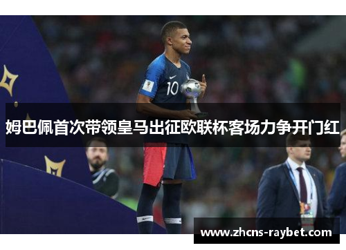 姆巴佩首次带领皇马出征欧联杯客场力争开门红